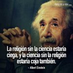Frases de Albert Einstein, La religión sin la ciencia estaría ciega, y la ciencia sin la religión estaría coja también.