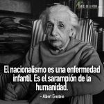 Frases de Albert Einstein, El nacionalismo es una enfermedad infantil. Es el sarampión de la humanidad.