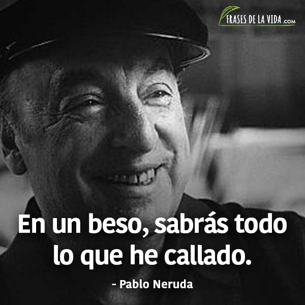 150 Frases De Pablo Neruda Que Te Llegarán Al Corazón Con Imágenes