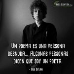 Frases de Bob Dylan, Un poema es una persona desnuda… Algunas personas dicen que soy un poeta.