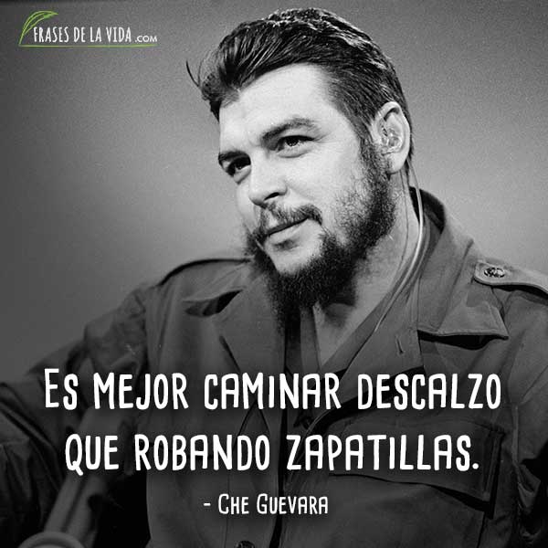 Frases de Che Guevara, Es mejor caminar descalzo que robando zapatillas.
