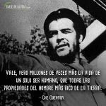 Frases de Che Guevara, Vale, pero millones de veces más la vida de un solo ser humano, que todas las propiedades del hombre más rico de la tierra.