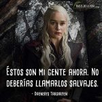 Frases de Daenerys Targaryen, Éstos son mi gente ahora. No deberías llamarlos salvajes.