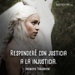 Frases de Daenerys Targaryen, Responderé con justicia a la injusticia.