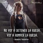 Frases de Daenerys Targaryen, No voy a detener la rueda. Voy a romper la rueda.