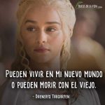 Frases de Daenerys Targaryen, Pueden vivir en mi nuevo mundo o pueden morir con el viejo.