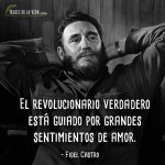 Frases de Fidel Castro, El revolucionario verdadero está guiado por grandes sentimientos de amor.