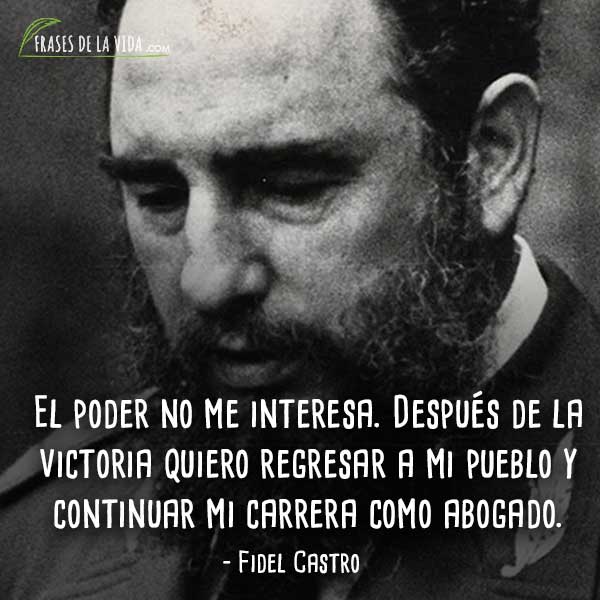 Frases de Fidel Castro, El poder no me interesa. Después de la victoria  quiero regresar a mi pueblo y continuar mi carrera como abogado. - Frases  de la vida