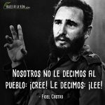 Frases de Fidel Castro, Nosotros no le decimos al pueblo: ¡cree! Le decimos: ¡lee!