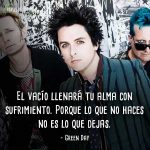 Frases de Green Day, El vacío llenará tu alma con sufrimiento. Porque lo que no haces no es lo que dejas.