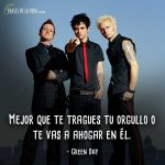 Frases de Green Day, Mejor que te tragues tu orgullo o te vas a ahogar en él.