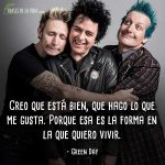 Frases de Green Day, Creo que está bien, que hago lo que me gusta. Porque esa es la forma en la que quiero vivir.