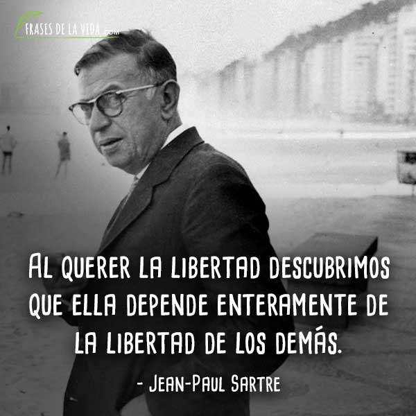 Frases de Jean-Paul Sartre, Al querer la libertad descubrimos que ella depende enteramente de la libertad de los demás.
