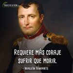 Frases de Napoleon Bonaparte, Requiere más coraje sufrir que morir.