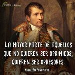 Frases de Napoleon Bonaparte, La mayor parte de aquellos que no quieren ser oprimidos, quieren ser opresores.