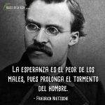 Frases de Nietzsche, La esperanza es el peor de los males, pues prolonga el tormento del hombre.
