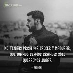 Frases de Rayden, No tengas prisa por crecer y madurar, que cuando seamos grandes sólo querremos jugar.