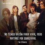 Frases de The Strokes, No tengo razón para vivir, pero mataré por sobrevivir. 