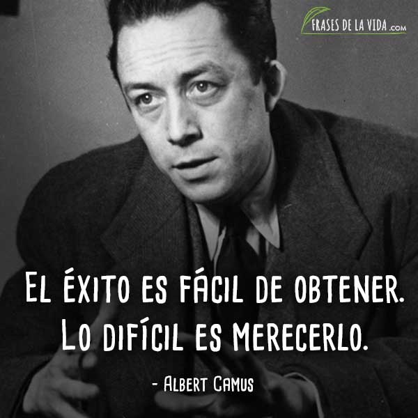 Frases de Albert Camus, El éxito es fácil de obtener. Lo difícil es merecerlo.