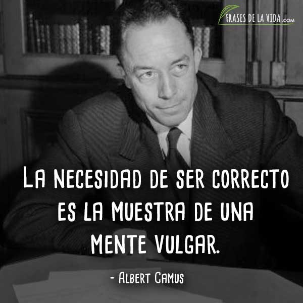 Frases de Albert Camus, La necesidad de ser correcto es la muestra de una mente vulgar.