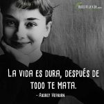 Frases de Audrey Hepburn, La vida es dura, después de todo te mata.