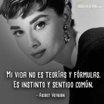 Frases de Audrey Hepburn, Mi vida no es teorías y fórmulas. Es instinto y sentido común.