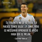Frases de Cristiano Ronaldo, El talento no lo es todo. Lo puedes tener desde la cuna, pero es necesario aprender el oficio para ser el mejor.