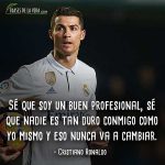 Frases de Cristiano Ronaldo, Sé que soy un buen profesional, sé que nadie es tan duro conmigo como yo mismo y eso nunca va a cambiar.