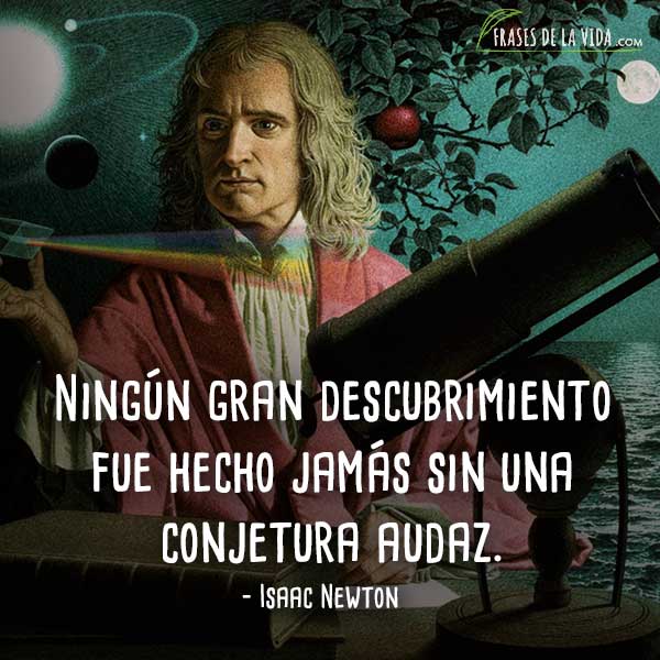 Frases de Isaac Newton, Ningún gran descubrimiento fue hecho jamás sin una conjetura audaz.