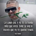 Frases de Bad Bunny, La luna cae y yo te extraño más que ayer. Dime si vas a volver que yo te quiero tener.